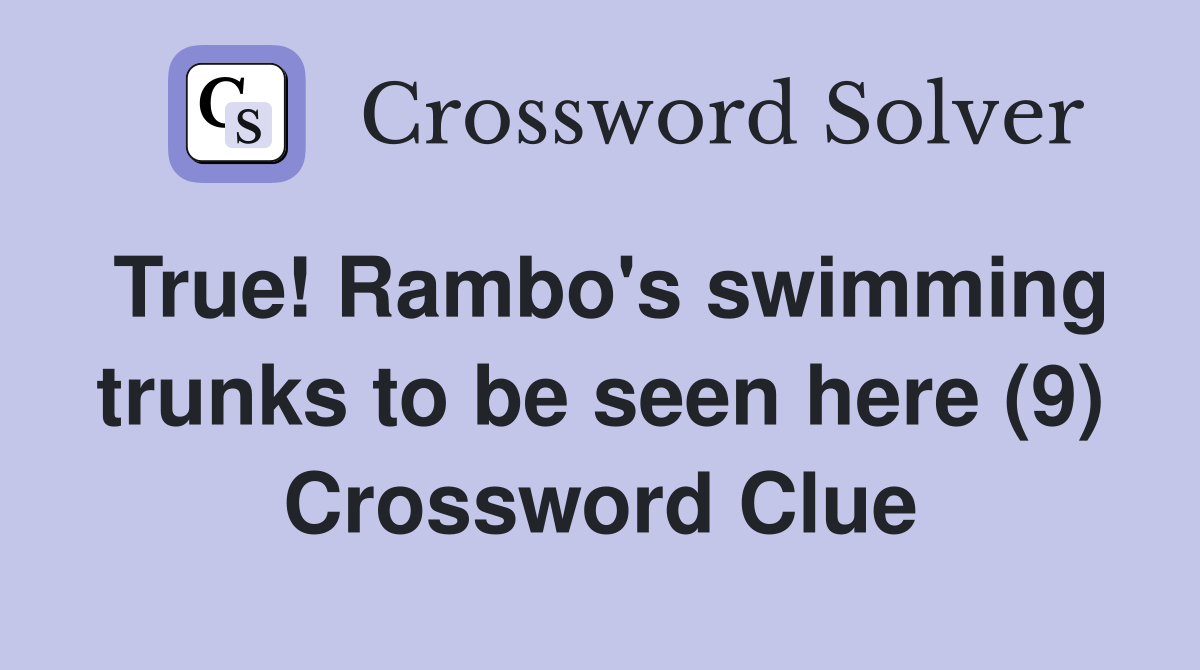 True! Rambo's swimming trunks to be seen here (9) Crossword Clue Answers Crossword Solver